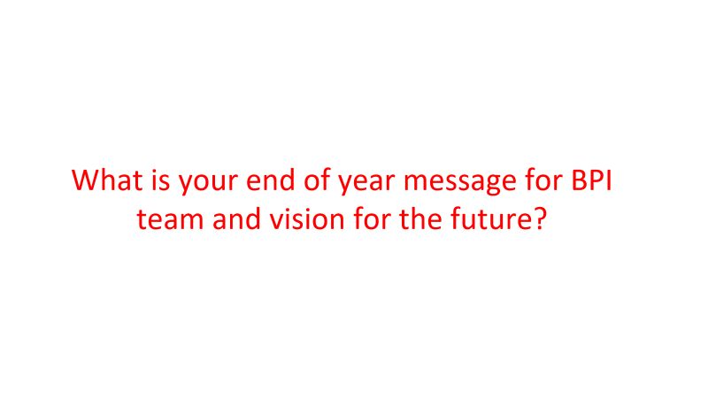 Title card: What is your end of year message for BPI team and vision for the future?